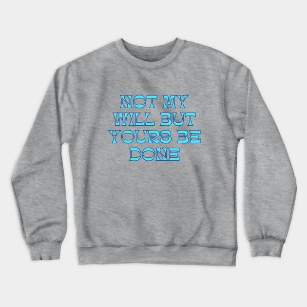 Not My Will But Yours Be Done Crewneck Sweatshirt by Prayingwarrior